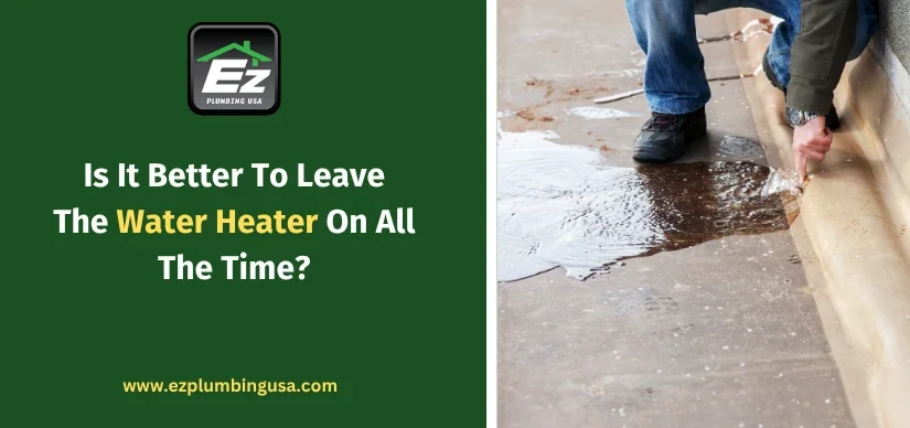 Is It Better To Leave The Water Heater On All The Time?